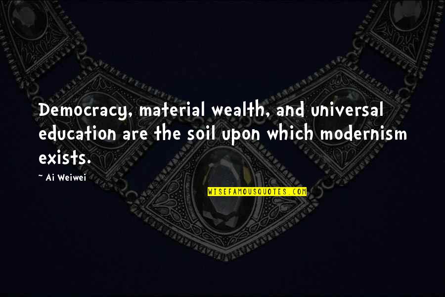 Material Wealth Quotes By Ai Weiwei: Democracy, material wealth, and universal education are the