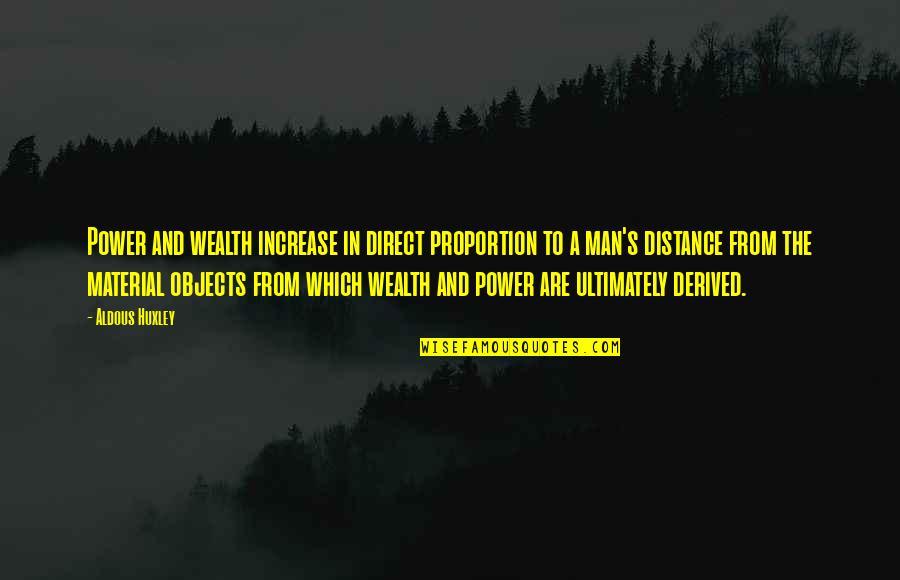 Material Wealth Quotes By Aldous Huxley: Power and wealth increase in direct proportion to