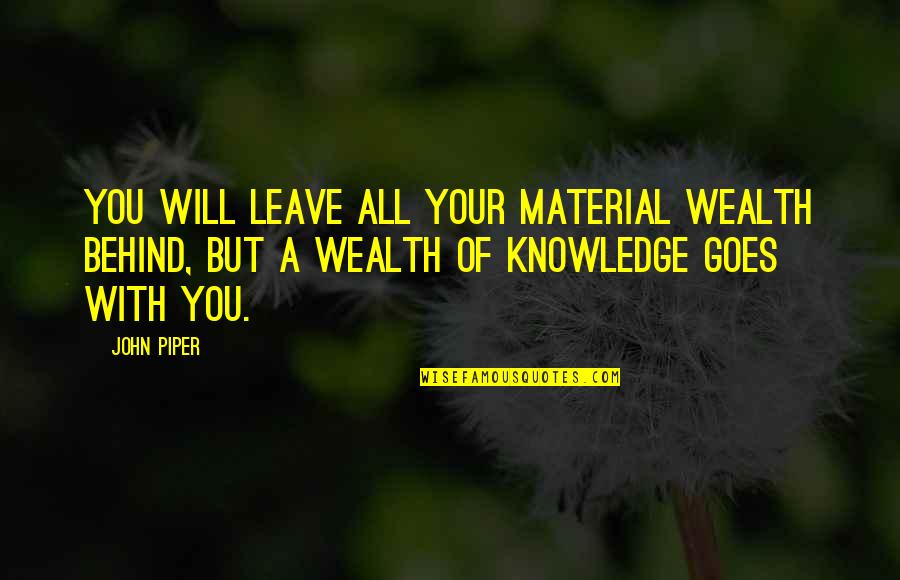 Material Wealth Quotes By John Piper: You will leave all your material wealth behind,