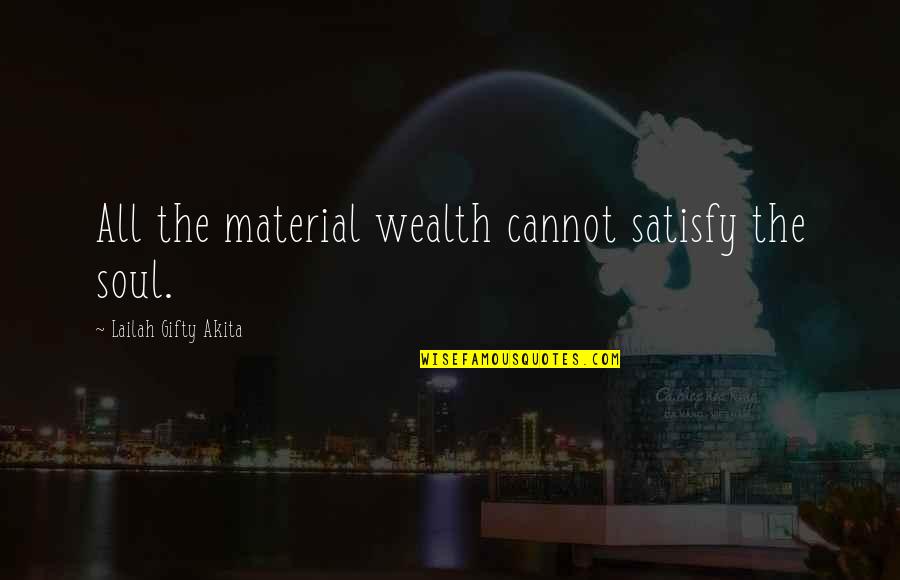 Material Wealth Quotes By Lailah Gifty Akita: All the material wealth cannot satisfy the soul.