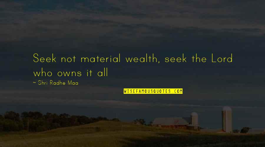 Material Wealth Quotes By Shri Radhe Maa: Seek not material wealth, seek the Lord who