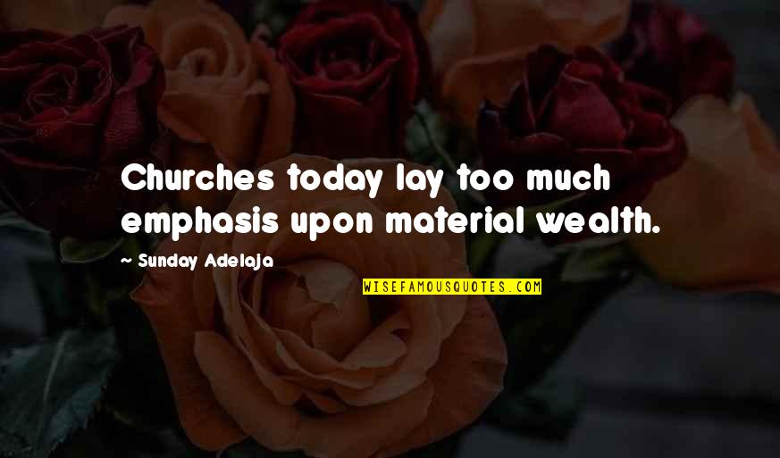 Material Wealth Quotes By Sunday Adelaja: Churches today lay too much emphasis upon material