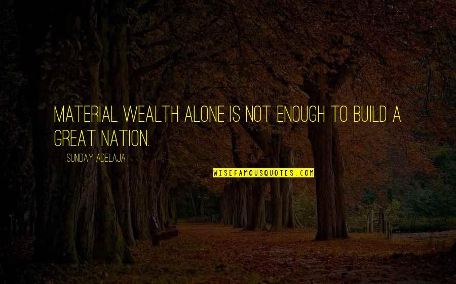 Material Wealth Quotes By Sunday Adelaja: Material wealth alone is not enough to build