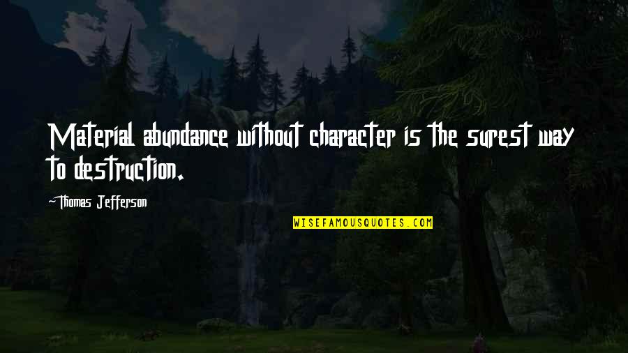 Material Wealth Quotes By Thomas Jefferson: Material abundance without character is the surest way