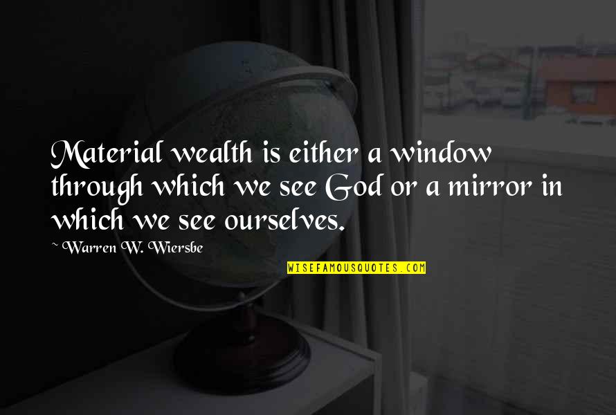 Material Wealth Quotes By Warren W. Wiersbe: Material wealth is either a window through which