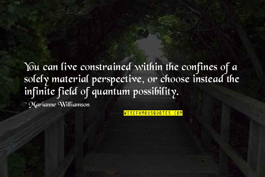 Material With Inspirational Quotes By Marianne Williamson: You can live constrained within the confines of