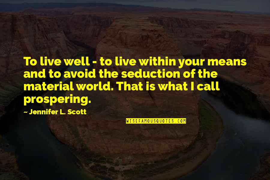 Material World Quotes By Jennifer L. Scott: To live well - to live within your Material World Quotes By Jennifer L. Scott: To live well - to live within your