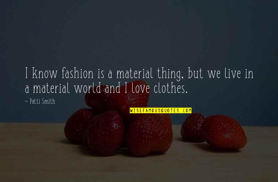 Material World Quotes By Patti Smith: I know fashion is a material thing, but Material World Quotes By Patti Smith: I know fashion is a material thing, but