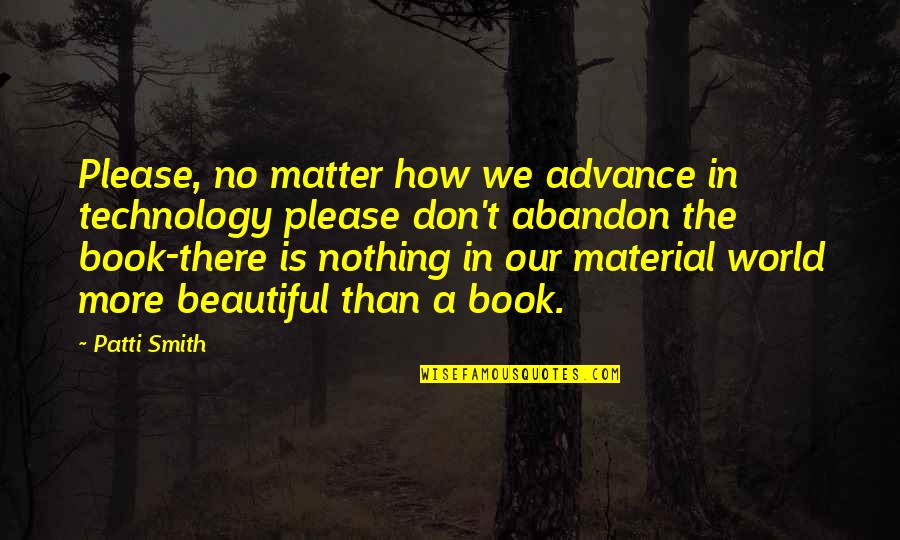 Material World Quotes By Patti Smith: Please, no matter how we advance in technology Material World Quotes By Patti Smith: Please, no matter how we advance in technology