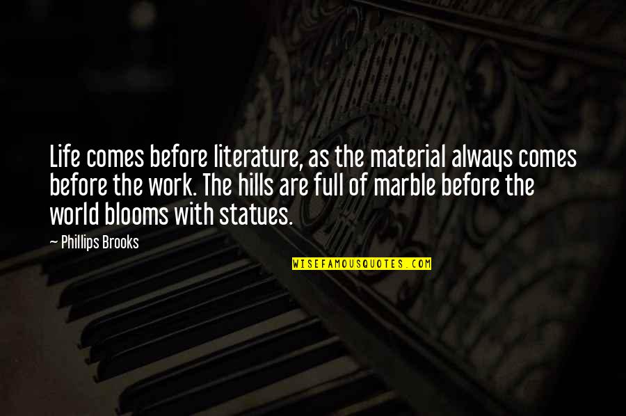 Material World Quotes By Phillips Brooks: Life comes before literature, as the material always Material World Quotes By Phillips Brooks: Life comes before literature, as the material always
