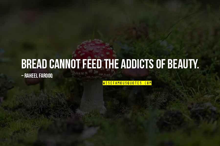 Material World Quotes By Raheel Farooq: Bread cannot feed the addicts of beauty. Material World Quotes By Raheel Farooq: Bread cannot feed the addicts of beauty.