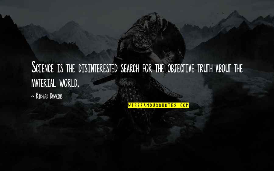 Material World Quotes By Richard Dawkins: Science is the disinterested search for the objective Material World Quotes By Richard Dawkins: Science is the disinterested search for the objective