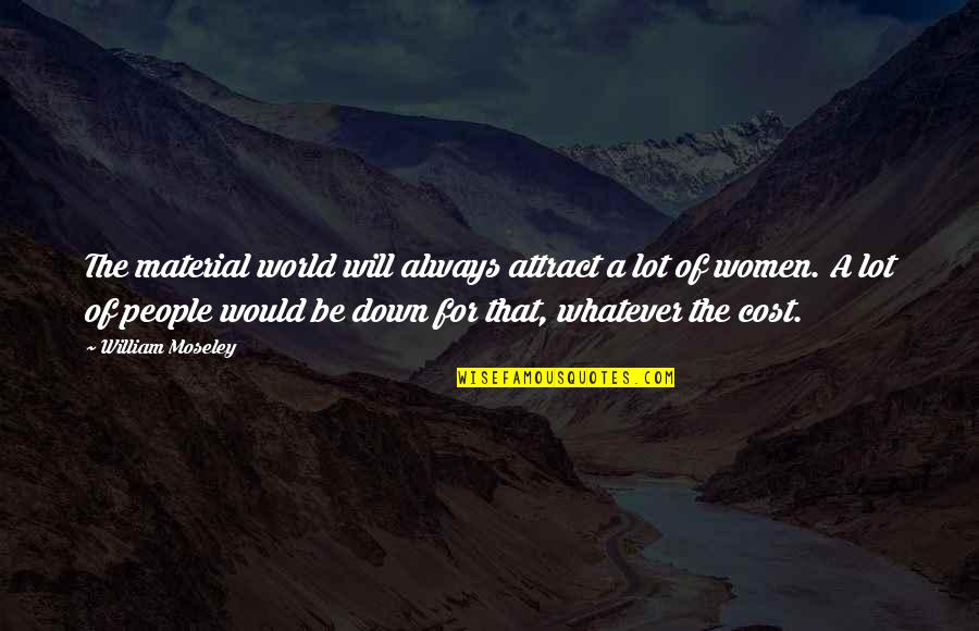 Material World Quotes By William Moseley: The material world will always attract a lot Material World Quotes By William Moseley: The material world will always attract a lot