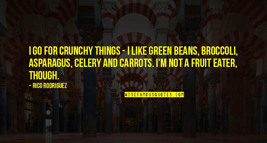 Materiales Aislantes Quotes By Rico Rodriguez: I go for crunchy things - I like Materiales Aislantes Quotes By Rico Rodriguez: I go for crunchy things - I like