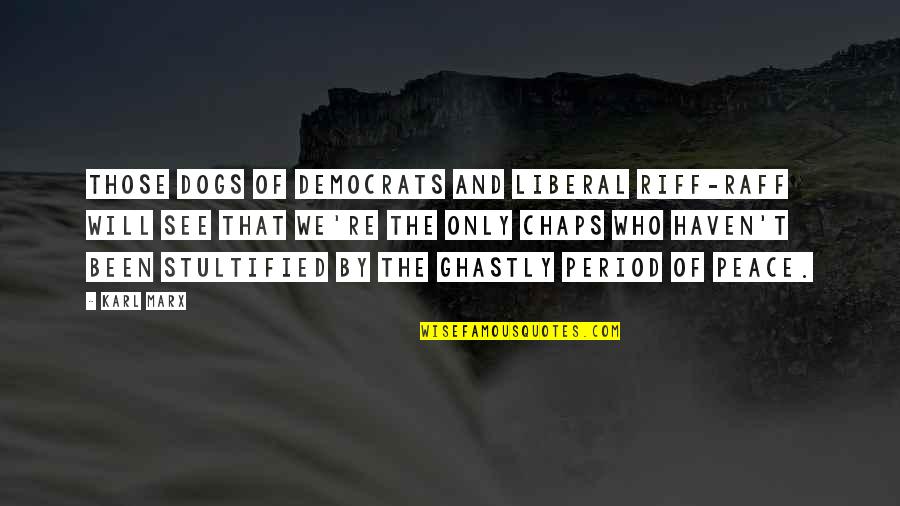 Materiales Ceramicos Quotes By Karl Marx: Those dogs of democrats and liberal riff-raff will Materiales Ceramicos Quotes By Karl Marx: Those dogs of democrats and liberal riff-raff will