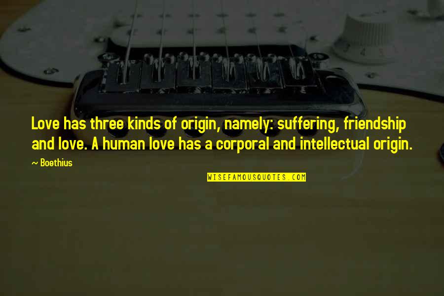 Materialien Der Quotes By Boethius: Love has three kinds of origin, namely: suffering, Materialien Der Quotes By Boethius: Love has three kinds of origin, namely: suffering,