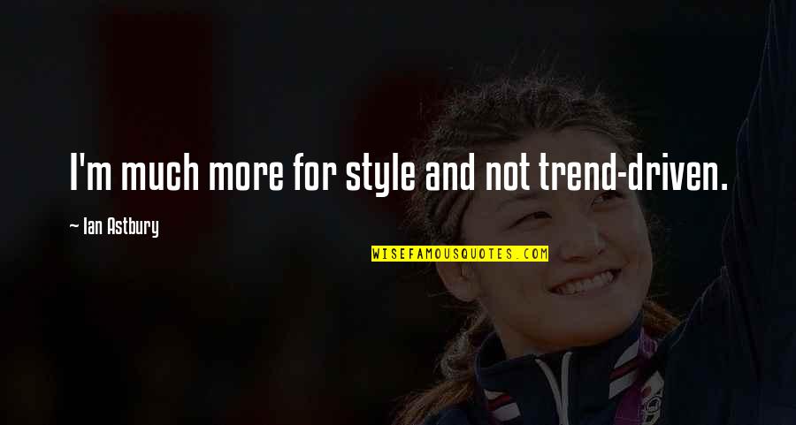 Materialien Der Quotes By Ian Astbury: I'm much more for style and not trend-driven. Materialien Der Quotes By Ian Astbury: I'm much more for style and not trend-driven.
