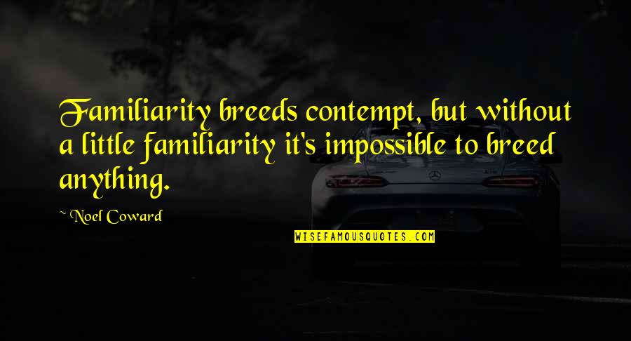 Materialien Der Quotes By Noel Coward: Familiarity breeds contempt, but without a little familiarity Materialien Der Quotes By Noel Coward: Familiarity breeds contempt, but without a little familiarity