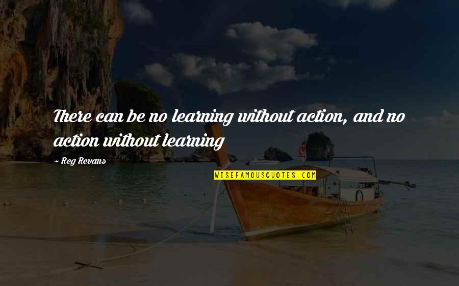 Materialises Quotes By Reg Revans: There can be no learning without action, and