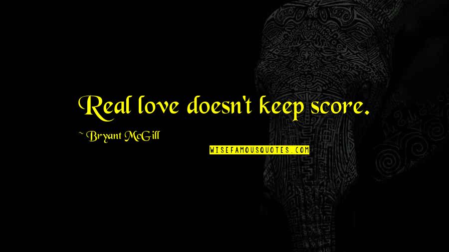 Materialising Quotes By Bryant McGill: Real love doesn't keep score.