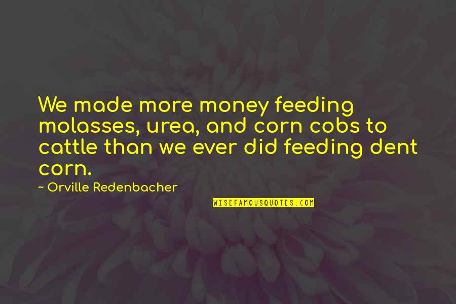 Materialising Quotes By Orville Redenbacher: We made more money feeding molasses, urea, and
