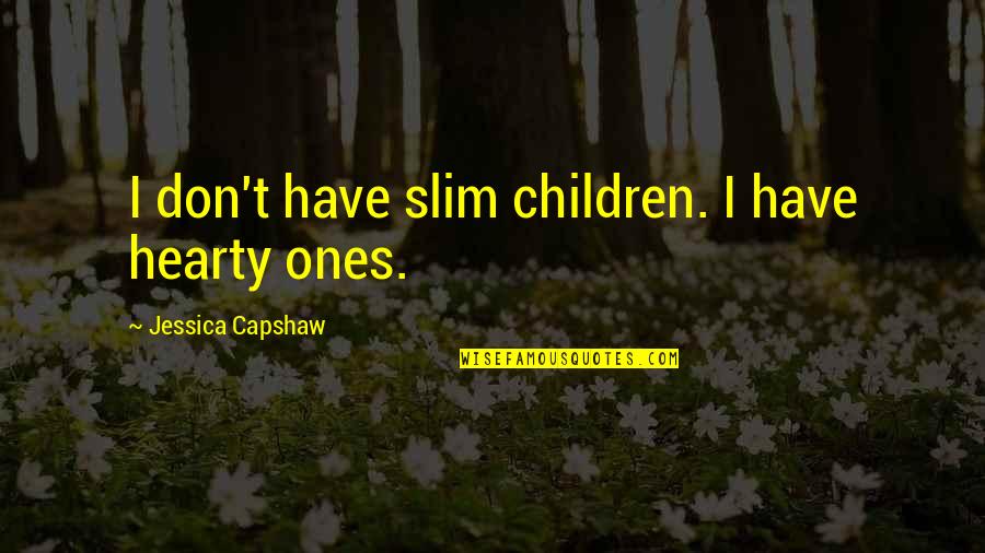 Materialising Synonym Quotes By Jessica Capshaw: I don't have slim children. I have hearty