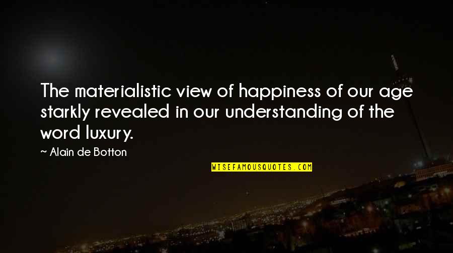 Materialism And Happiness Quotes By Alain De Botton: The materialistic view of happiness of our age Materialism And Happiness Quotes By Alain De Botton: The materialistic view of happiness of our age