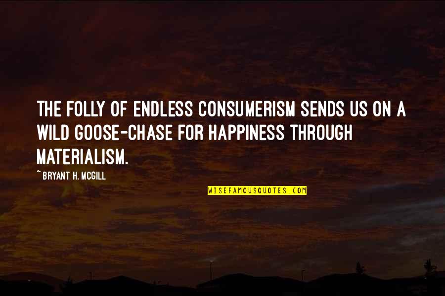 Materialism And Happiness Quotes By Bryant H. McGill: The folly of endless consumerism sends us on