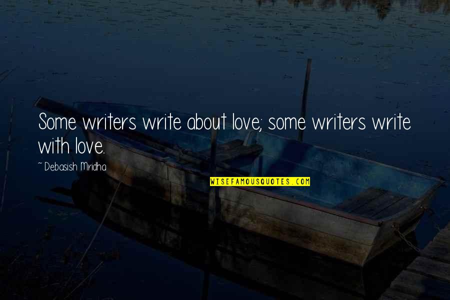 Materialism And Happiness Quotes By Debasish Mridha: Some writers write about love; some writers write Materialism And Happiness Quotes By Debasish Mridha: Some writers write about love; some writers write
