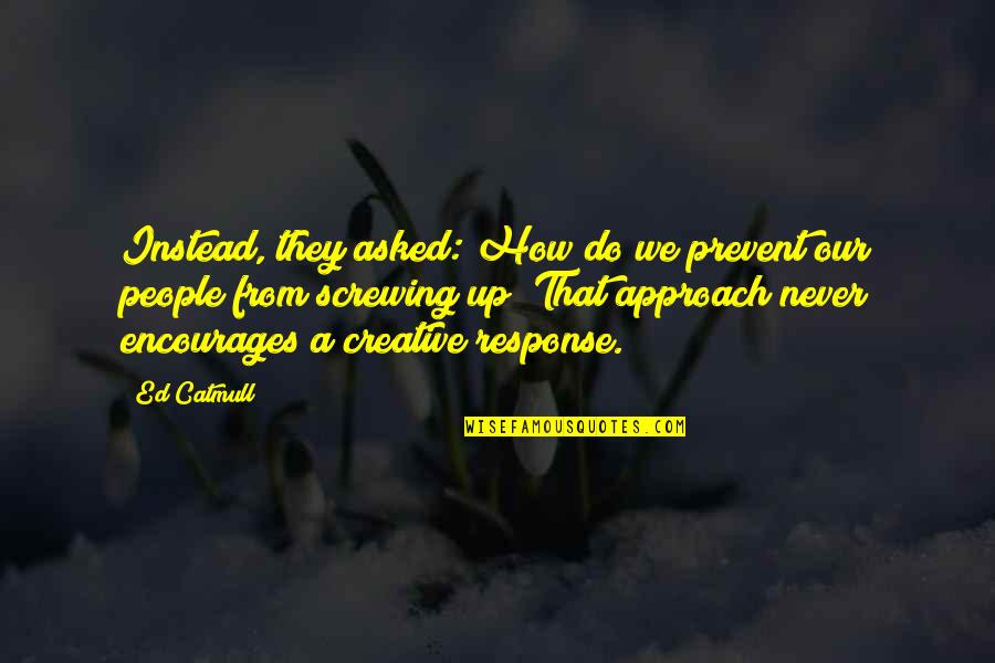 Materialism And Happiness Quotes By Ed Catmull: Instead, they asked: How do we prevent our Materialism And Happiness Quotes By Ed Catmull: Instead, they asked: How do we prevent our