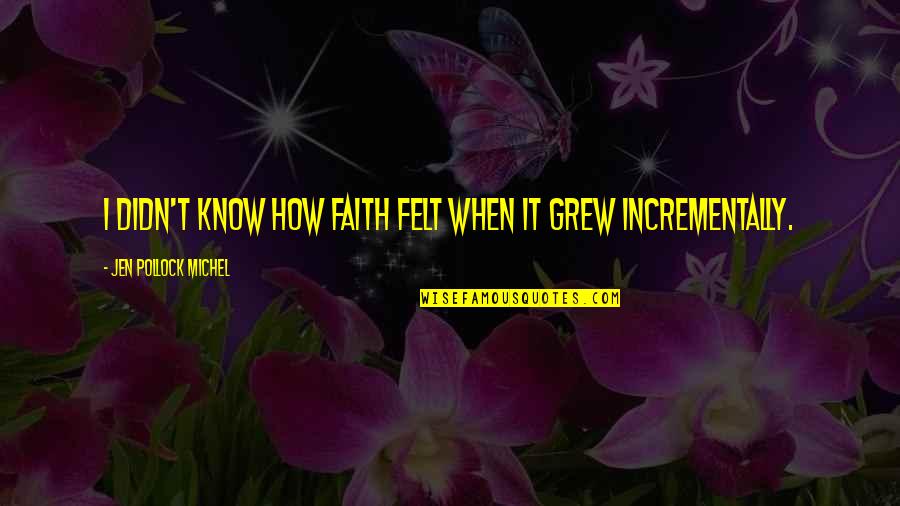 Materialism And Happiness Quotes By Jen Pollock Michel: I didn't know how faith felt when it Materialism And Happiness Quotes By Jen Pollock Michel: I didn't know how faith felt when it