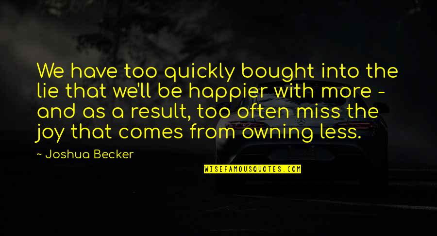 Materialism And Happiness Quotes By Joshua Becker: We have too quickly bought into the lie
