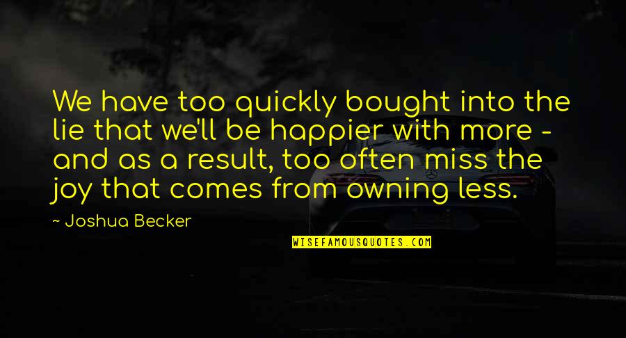 Materialism And Happiness Quotes By Joshua Becker: We have too quickly bought into the lie Materialism And Happiness Quotes By Joshua Becker: We have too quickly bought into the lie