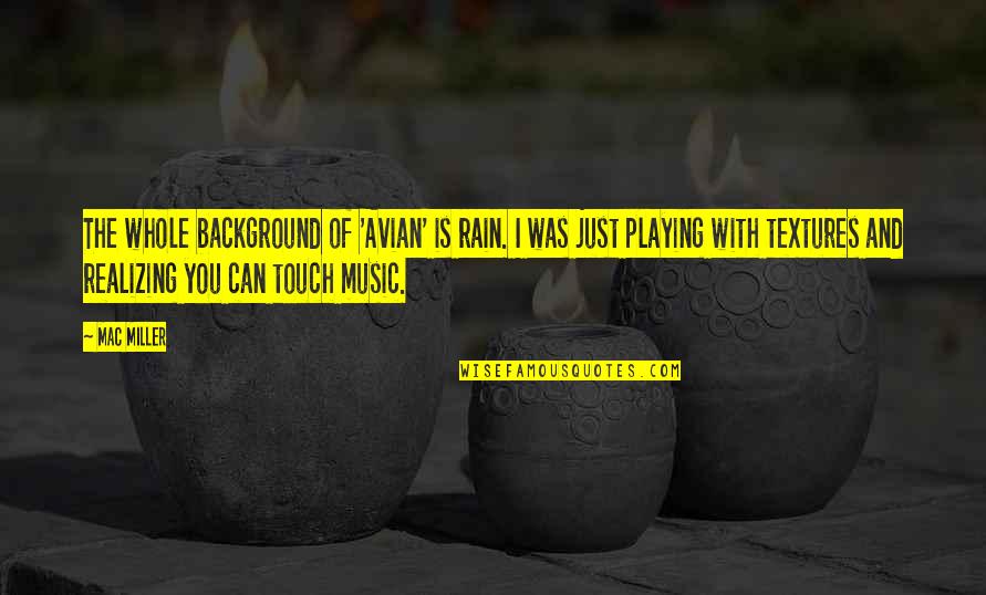 Materialism And Happiness Quotes By Mac Miller: The whole background of 'Avian' is rain. I Materialism And Happiness Quotes By Mac Miller: The whole background of 'Avian' is rain. I