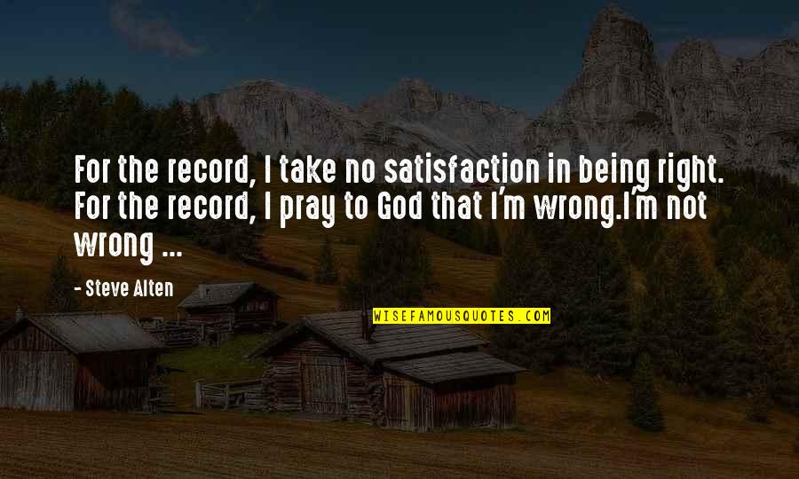 Materialism And Happiness Quotes By Steve Alten: For the record, I take no satisfaction in Materialism And Happiness Quotes By Steve Alten: For the record, I take no satisfaction in