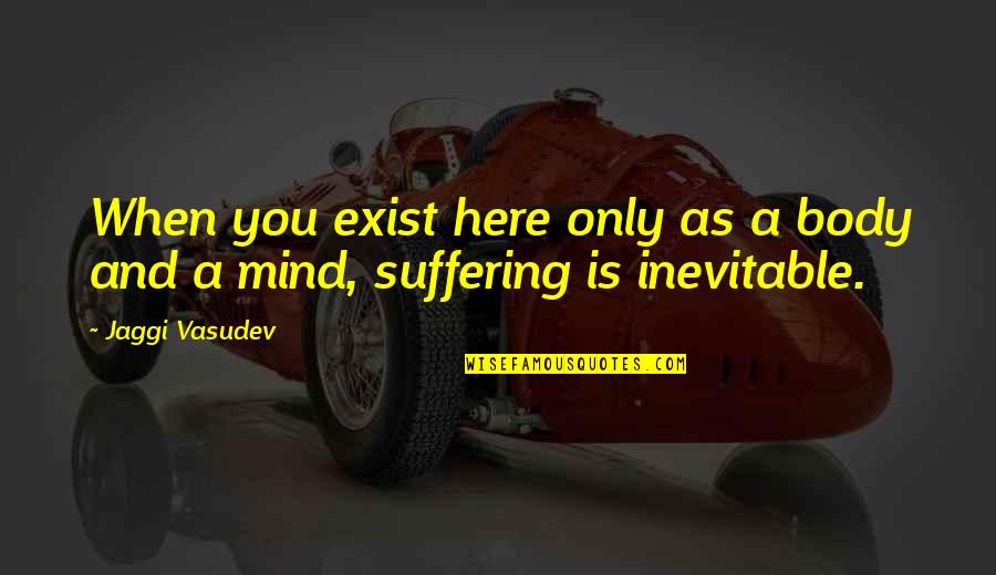 Materialism In Into The Wild Quotes By Jaggi Vasudev: When you exist here only as a body