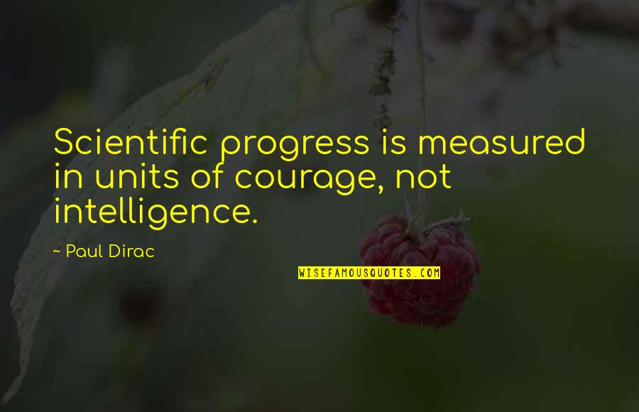 Materialism In Into The Wild Quotes By Paul Dirac: Scientific progress is measured in units of courage,