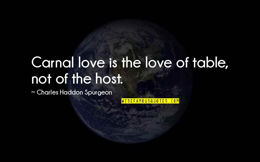 Materialism Over Love Quotes By Charles Haddon Spurgeon: Carnal love is the love of table, not