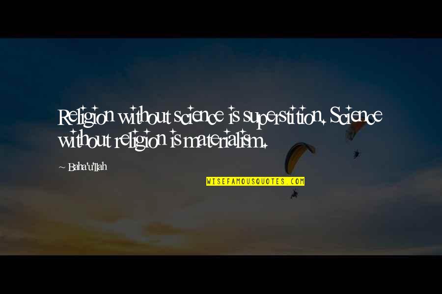 Materialism Quotes By Baha'u'llah: Religion without science is superstition. Science without religion