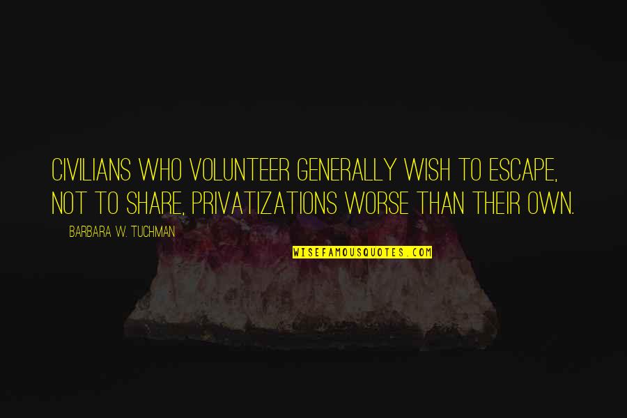 Materialism Quotes By Barbara W. Tuchman: Civilians who volunteer generally wish to escape, not Materialism Quotes By Barbara W. Tuchman: Civilians who volunteer generally wish to escape, not