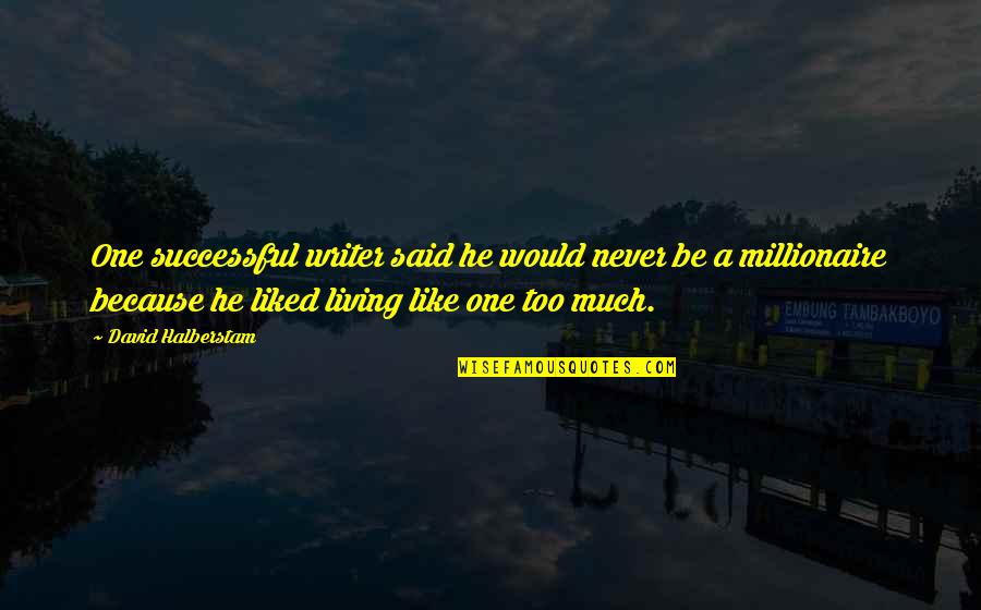 Materialism Quotes By David Halberstam: One successful writer said he would never be