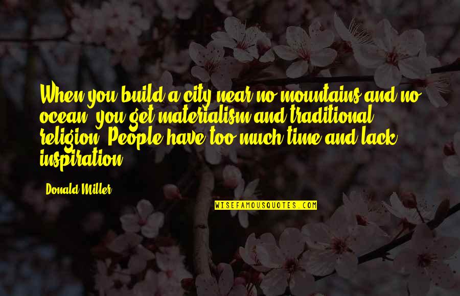 Materialism Quotes By Donald Miller: When you build a city near no mountains