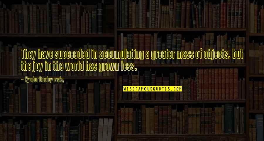 Materialism Quotes By Fyodor Dostoyevsky: They have succeeded in accumulating a greater mass Materialism Quotes By Fyodor Dostoyevsky: They have succeeded in accumulating a greater mass