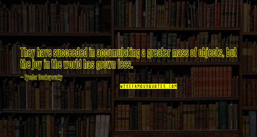 Materialism Quotes By Fyodor Dostoyevsky: They have succeeded in accumulating a greater mass