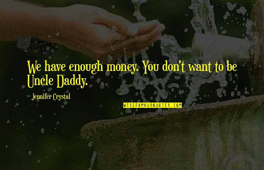Materialism Quotes By Jennifer Crystal: We have enough money. You don't want to Materialism Quotes By Jennifer Crystal: We have enough money. You don't want to