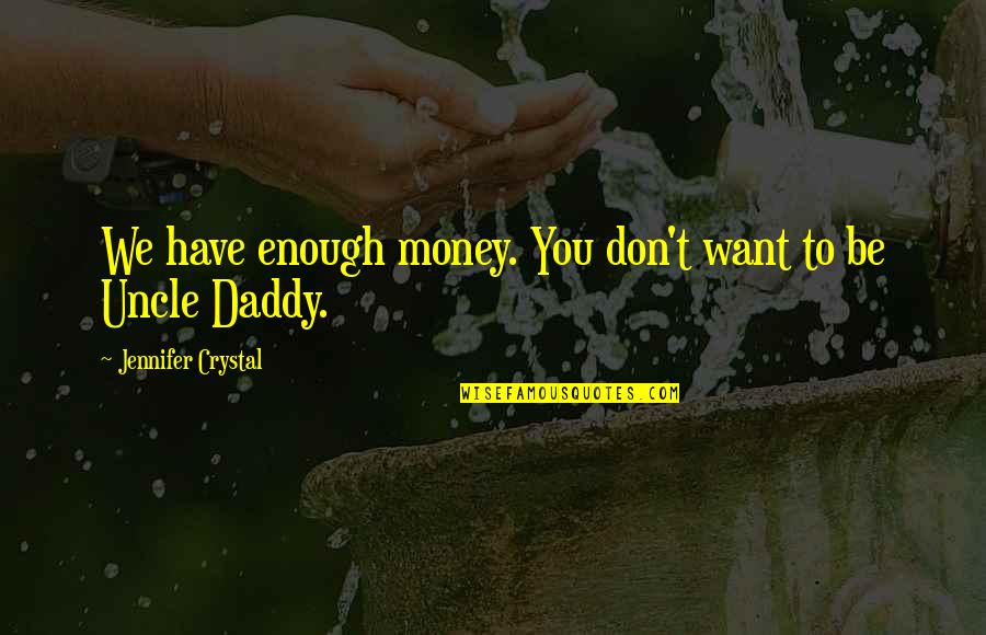 Materialism Quotes By Jennifer Crystal: We have enough money. You don't want to