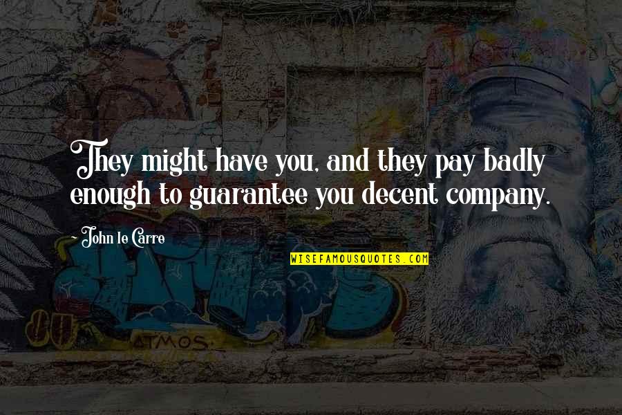 Materialism Quotes By John Le Carre: They might have you, and they pay badly