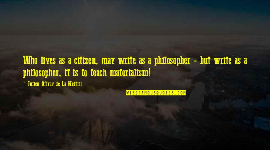 Materialism Quotes By Julien Offray De La Mettrie: Who lives as a citizen, may write as Materialism Quotes By Julien Offray De La Mettrie: Who lives as a citizen, may write as
