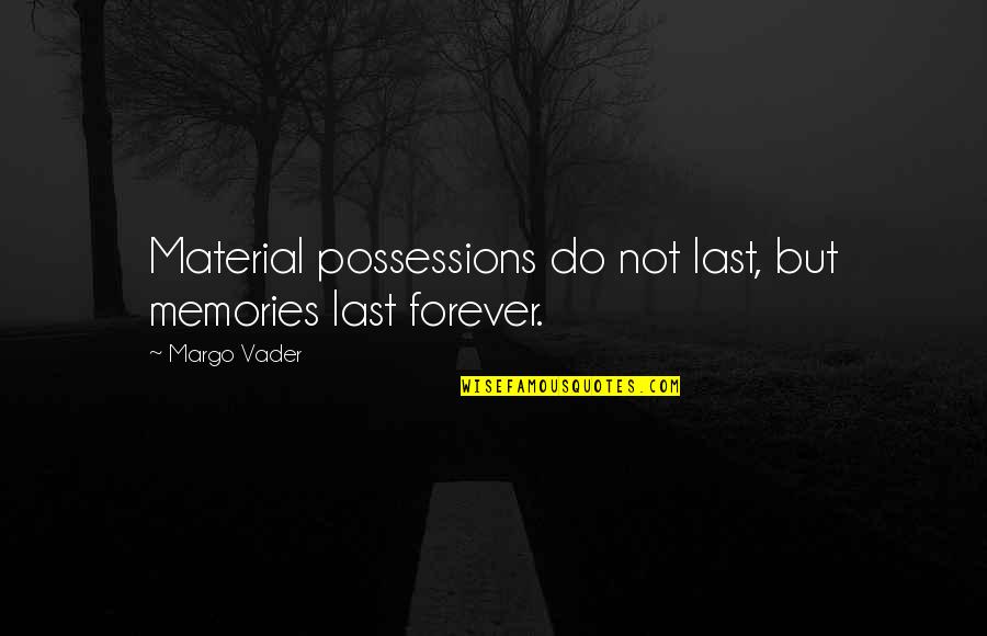 Materialism Quotes By Margo Vader: Material possessions do not last, but memories last