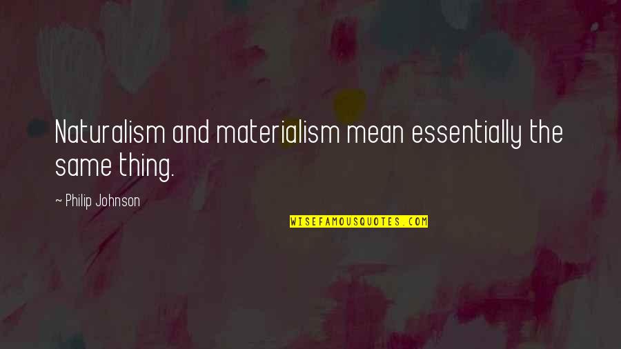 Materialism Quotes By Philip Johnson: Naturalism and materialism mean essentially the same thing.